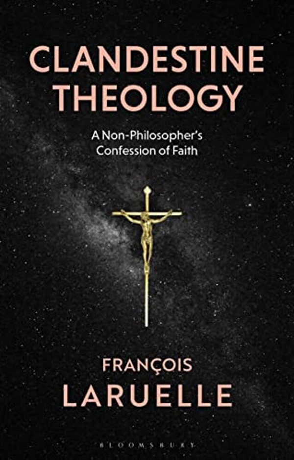 Clandestine Theology: A Non-Philosopher's Confession Of Faith-..