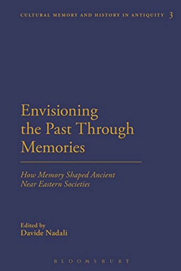 Envisioning The Past Through Memories: How Memory Shaped Ancient Near Eastern Societies-..