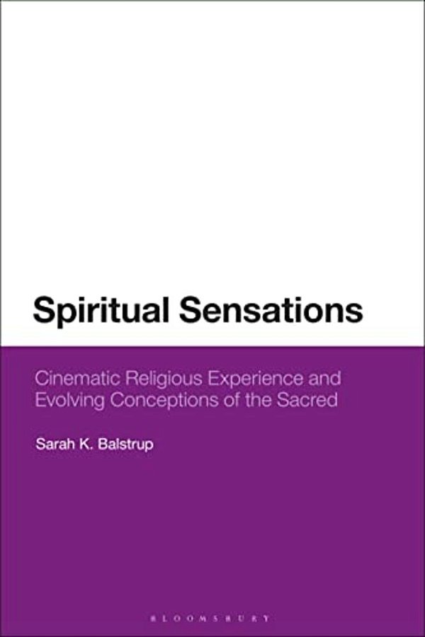 Spiritual Sensations: Cinematic Religious Experience And Evolving Conceptions Of The Sacred-..