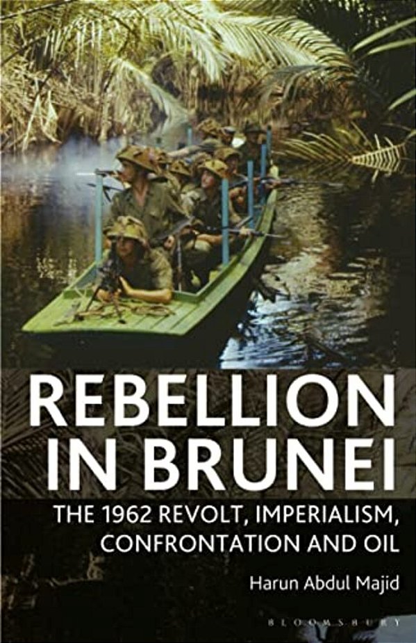 Rebellion In Brunei: The 1962 Revolt, Imperialism, Confrontation And Oil-..