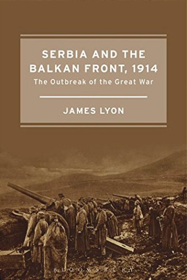 Serbia And The Balkan Front, 1914: The Outbreak Of The Great War-..