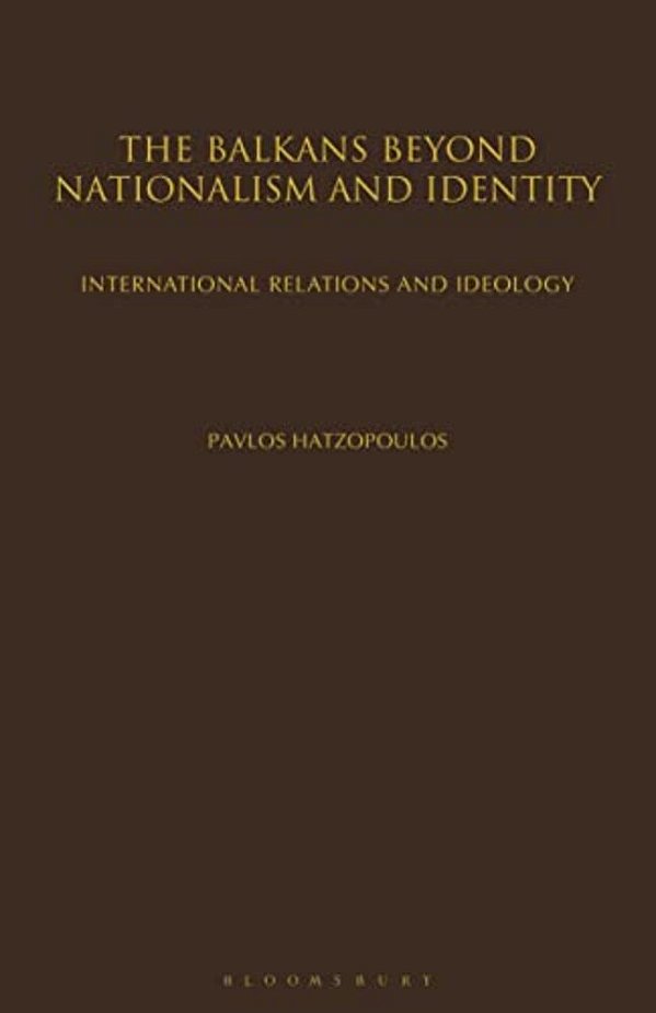 The Balkans Beyond Nationalism And Identity: International Relations And Ideology-..