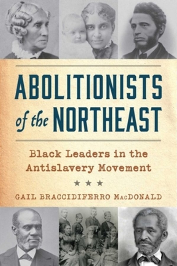 Abolitionists Of The Northeast: Black Leaders In The Antislavery Movement-..