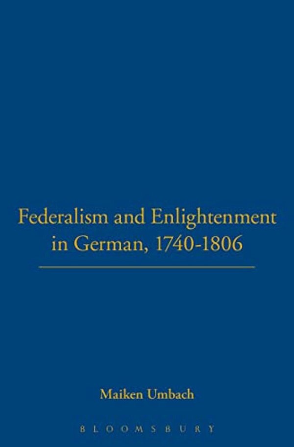 Federalism And Enlightenment In German, 1740-1806: 170-1806-..