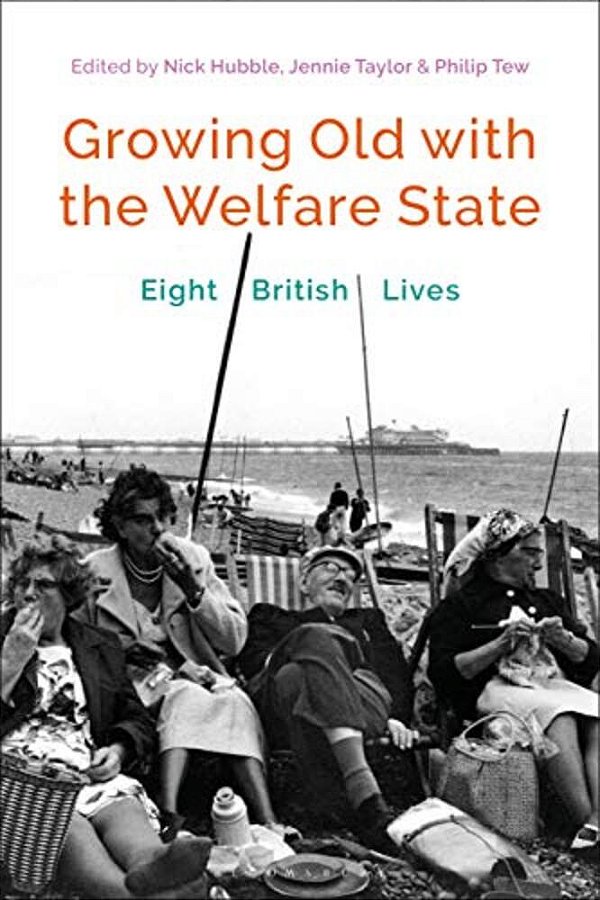 Growing Old With The Welfare State: Eight British Lives-..