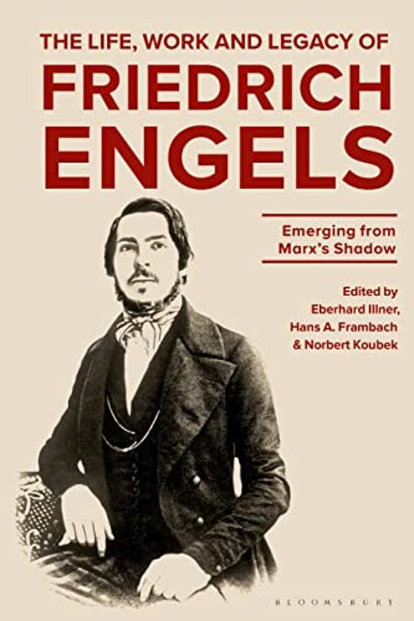 The Life, Work And Legacy Of Friedrich Engels: Emerging From Marx's Shadow-..