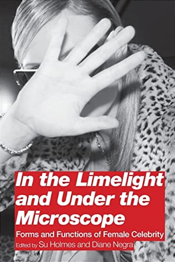 In The Limelight And Under The Microscope: Forms And Functions Of Female Celebrity-..