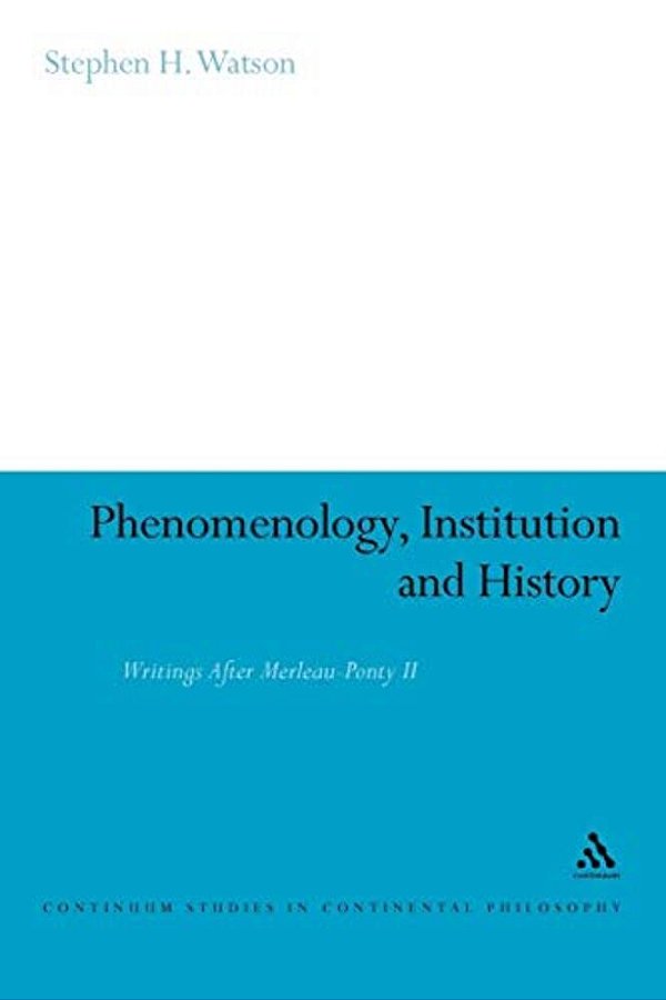 Phenomenology, Institution And History: Writings After Merleau-Ponty II-..