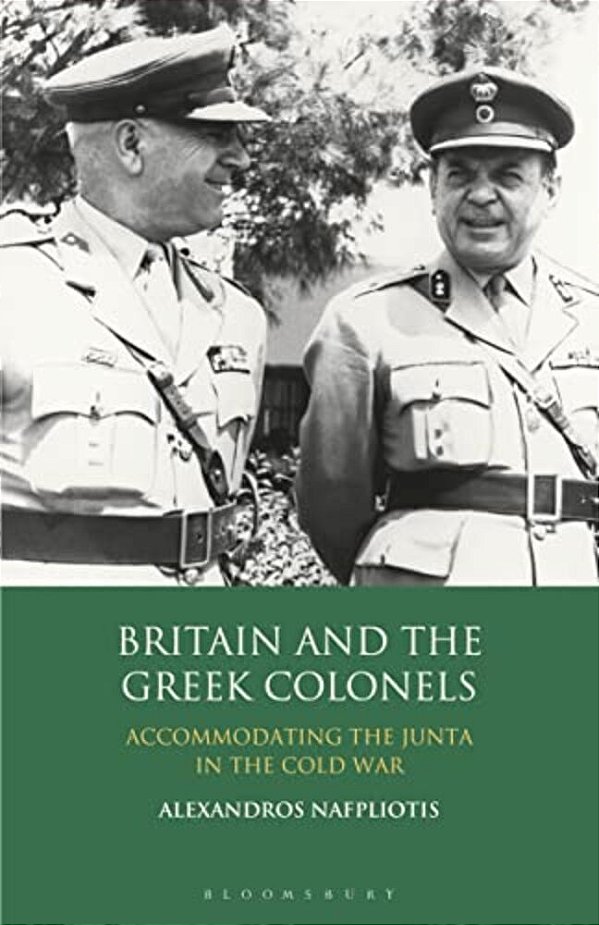 Britain And The Greek Colonels: Accommodating The Junta In The Cold War-..