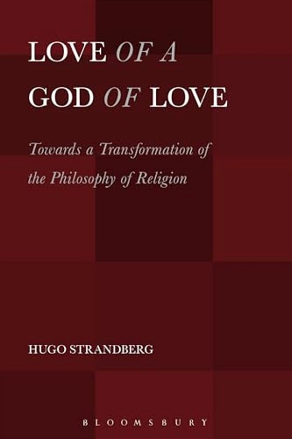 Love Of A God Of Love: Towards A Transformation Of The Philosophy Of Religion-..