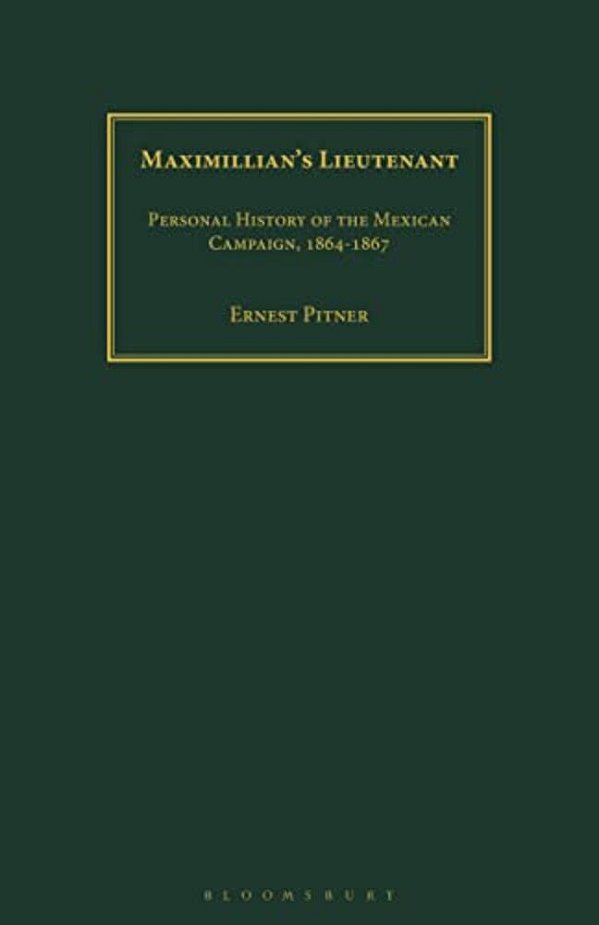 Maximillian's Lieutenant: Personal History Of The Mexican Campaign, 1864-7-..