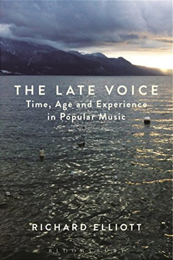 The Late Voice: Time, Age And Experience In Popular Music-..