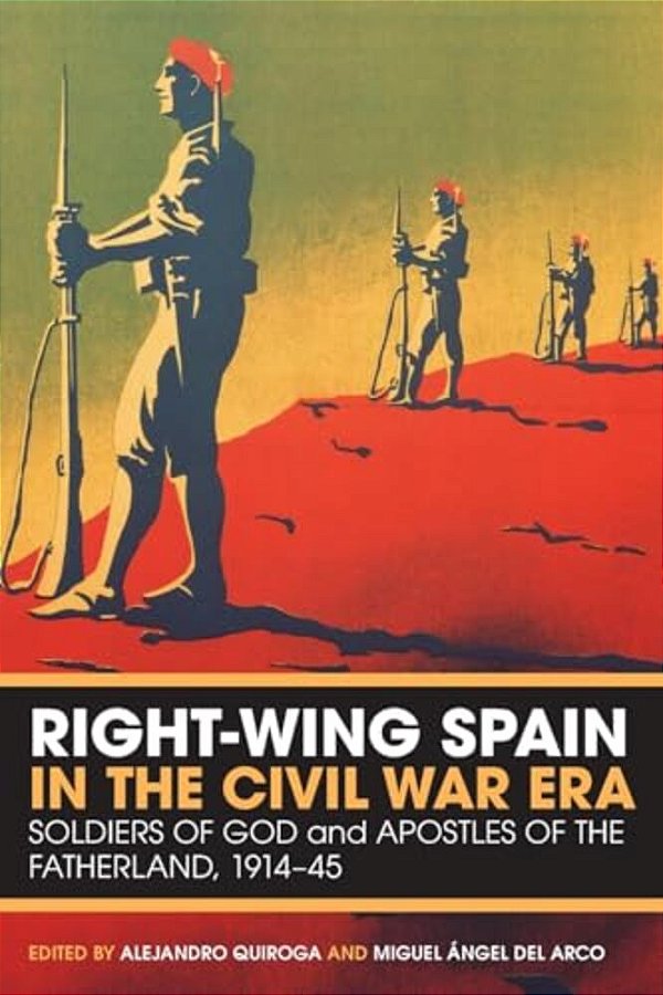 Right-Wing Spain In The Civil War Era: Soldiers Of God And Apostles Of The Fatherland, 1914-45-..
