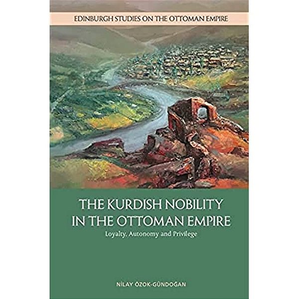 The Kurdish Nobility In The Ottoman Empire: Loyalty, Autonomy And Privilege-..