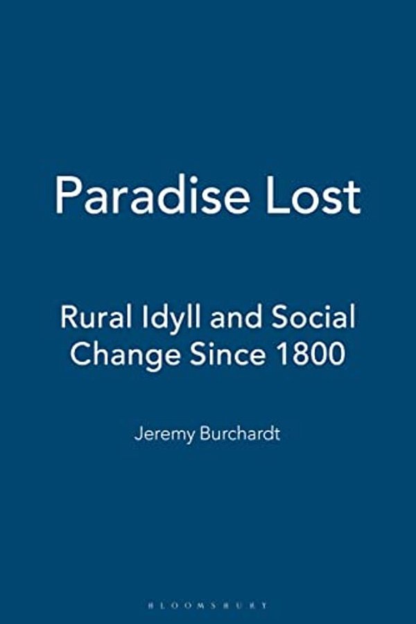 Paradise Lost: Rural Idyll And Social Change Since 1800-..