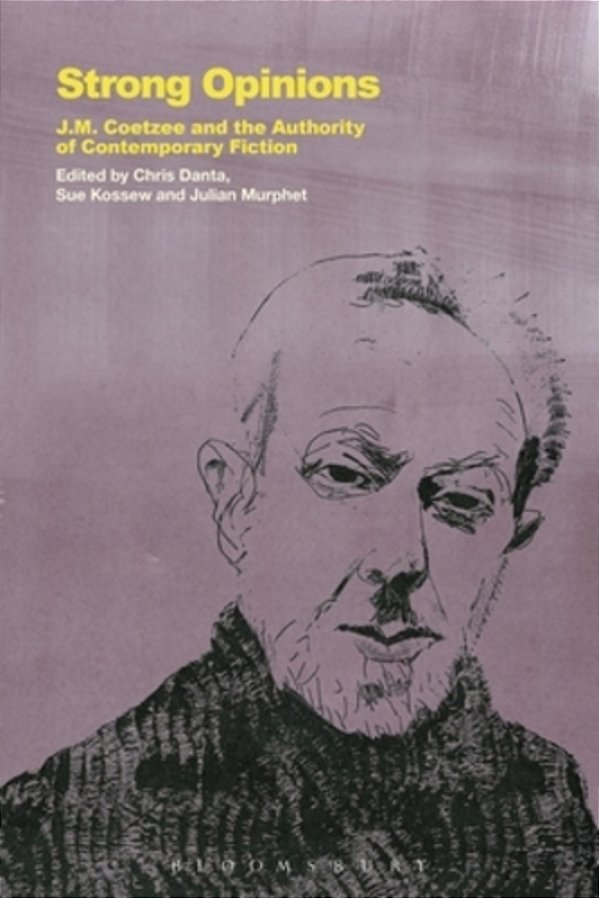 Strong Opinions: J. M. Coetzee And The Authority Of Contemporary Fiction-..