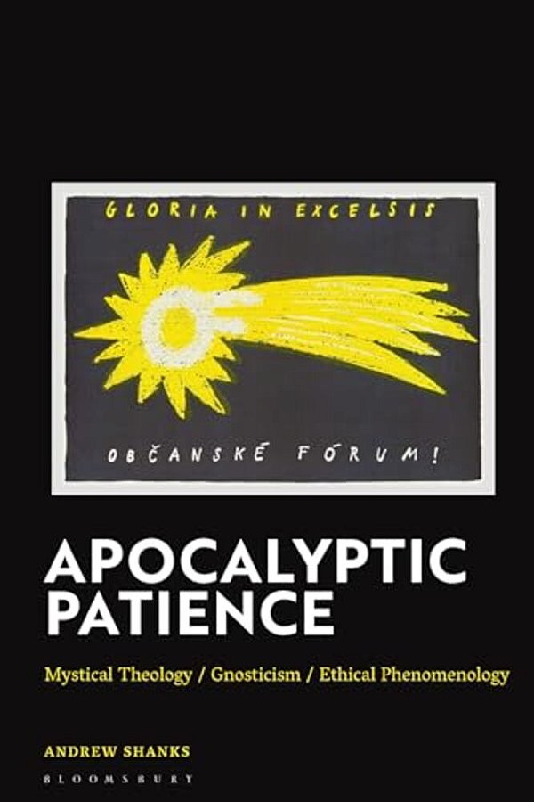 Apocalyptic Patience: Mystical Theology/Gnosticism/ethical Phenomenology-..