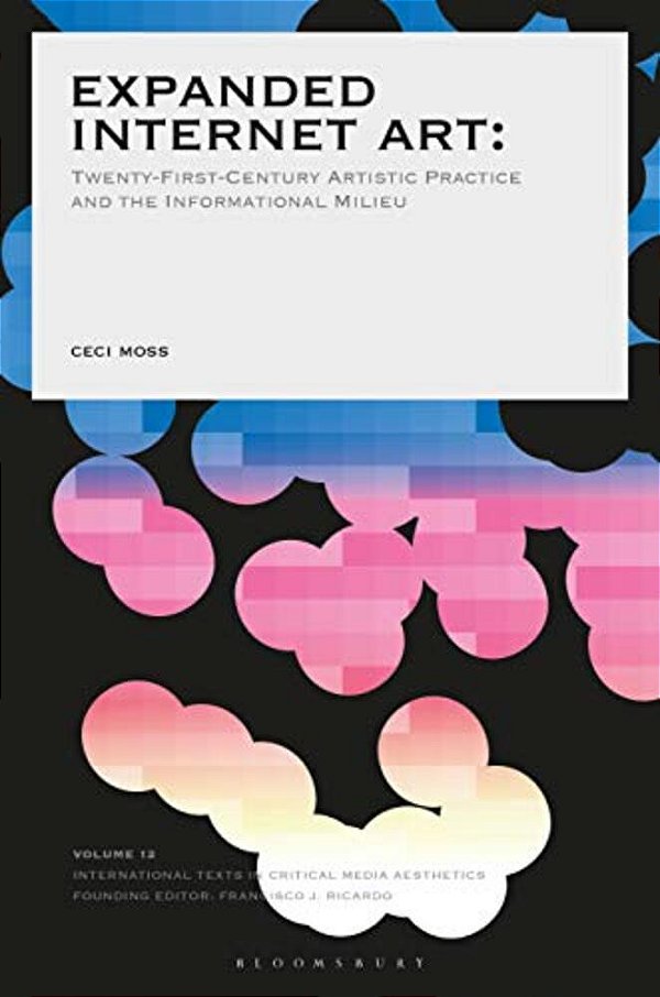 Expanded Internet Art: Twenty-First-century Artistic Practice And The Informational Milieu-..