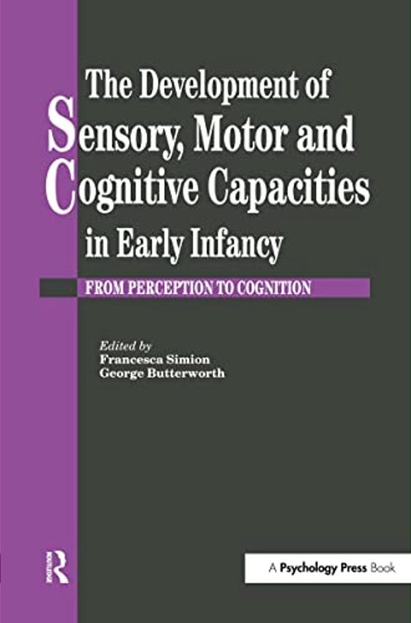 The Development Of Sensory, Motor And Cognitive Capacities In Early Infancy: From Sensation To Cognition-..