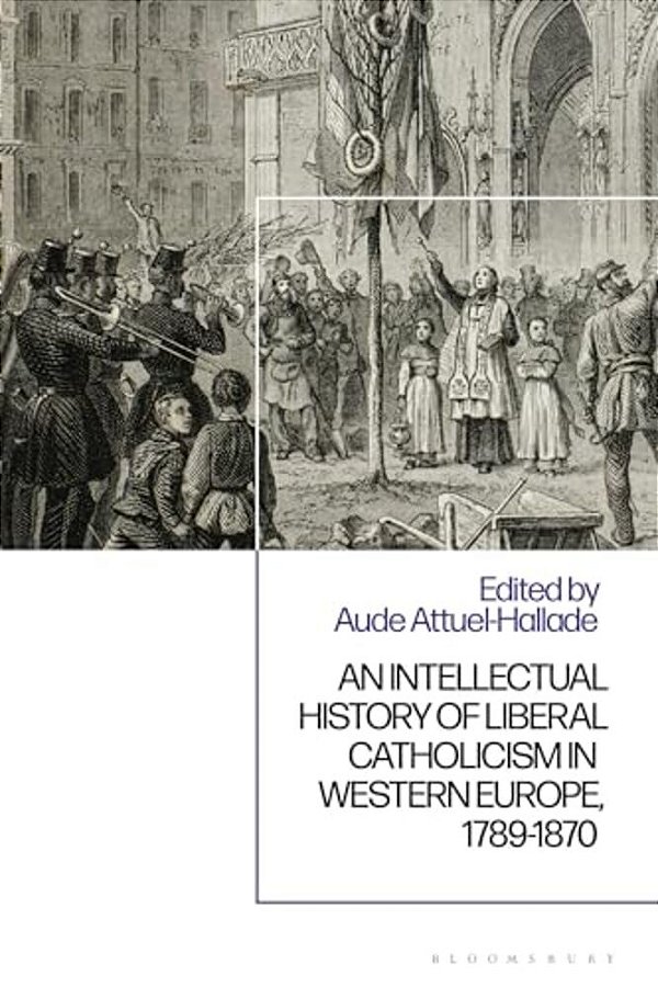 Intellectual History Of Liberal Catholicism In Western Europe, 1789-1870-..