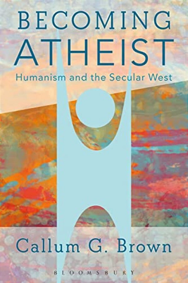 Becoming Atheist: Humanism And The Secular West-..