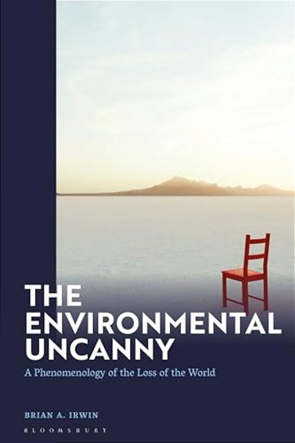 The Environmental Uncanny: A Phenomenology Of The Loss Of The World-..