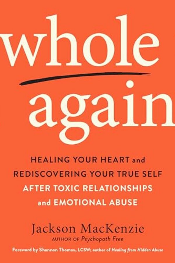 Whole Again: Healing Your Heart And Rediscovering Your True Self After Toxic Relationships And Emotional Abuse-..
