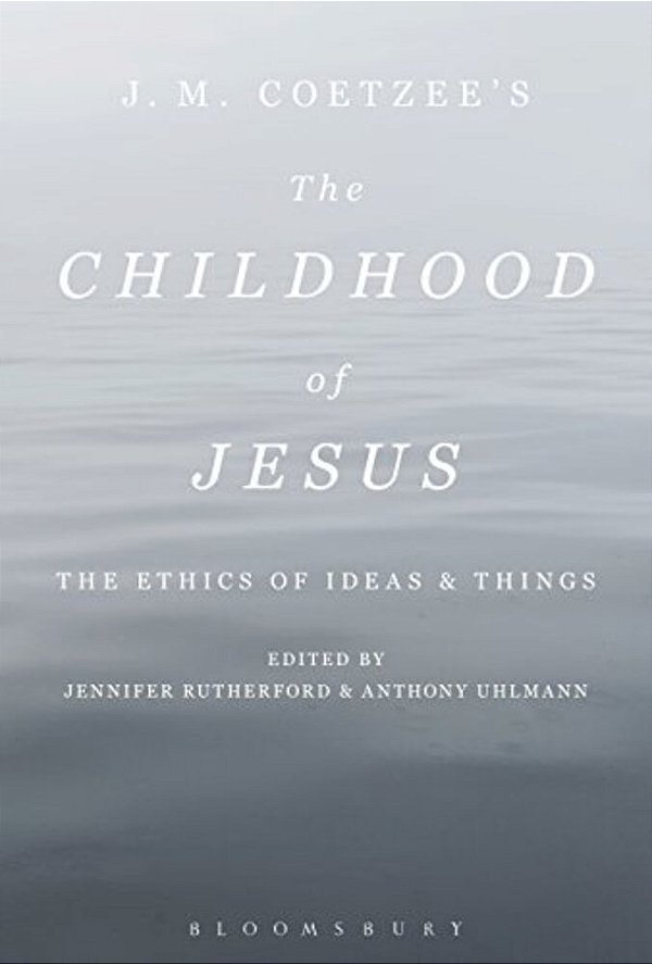 J. M. Coetzee's The Childhood Of Jesus: The Ethics Of Ideas And Things-..