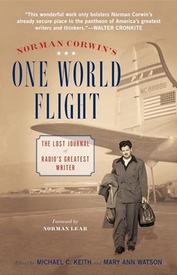 Norman Corwin's One World Flight: The Lost Journal Of Radio's Greatest Writer-..