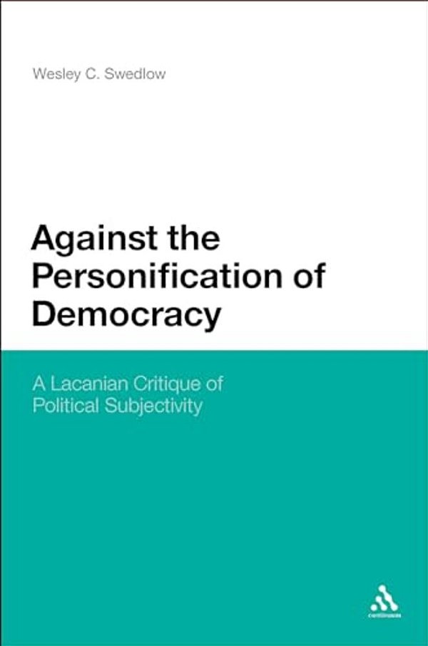 Against The Personification Of Democracy: A Lacanian Critique Of Political Subjectivity-..