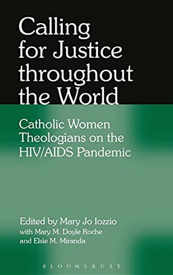 Calling For Justice Throughout The World: Catholic Women Theologians On The Hiv/Aids Pandemic-..