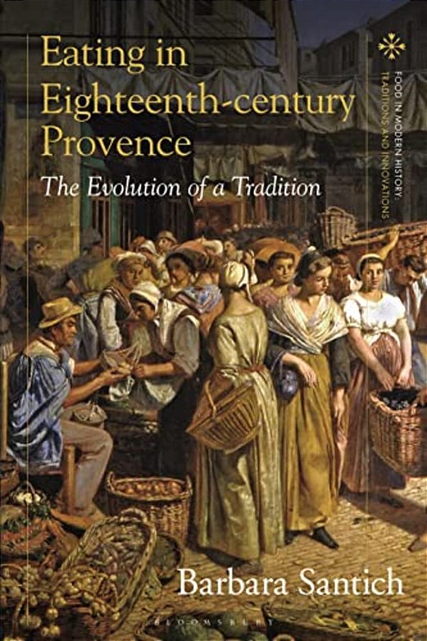 Eating In Eighteenth-Century Provence: The Evolution Of A Tradition-..