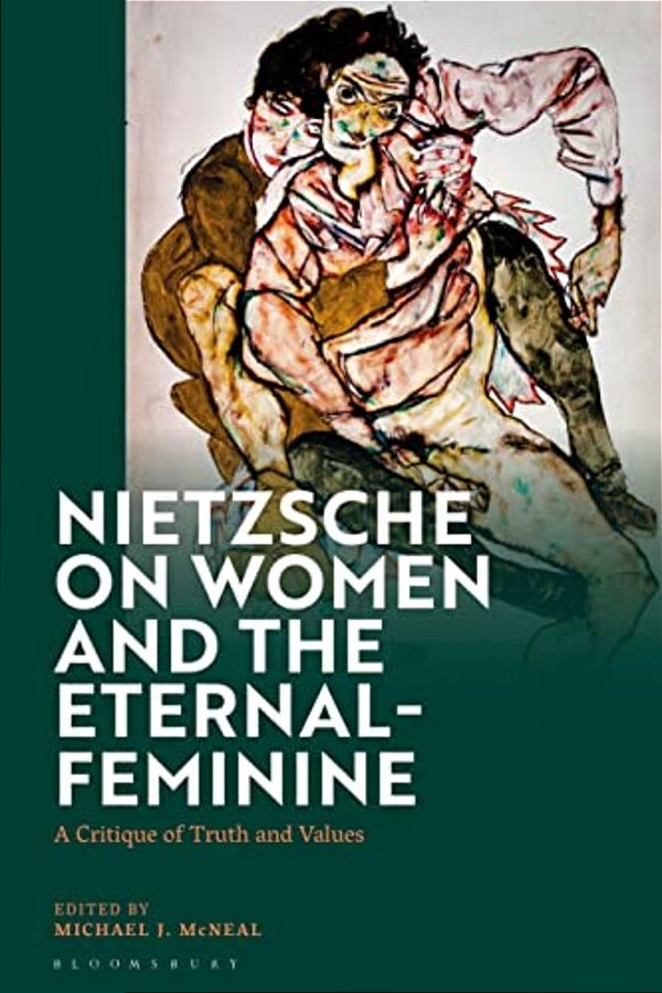 Nietzsche On Women And The Eternal-Feminine: A Critique Of Truth And Values-..
