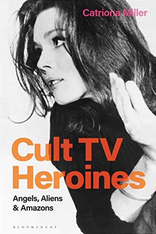 Cult Tv Heroines: Angels, Aliens And Amazons-..