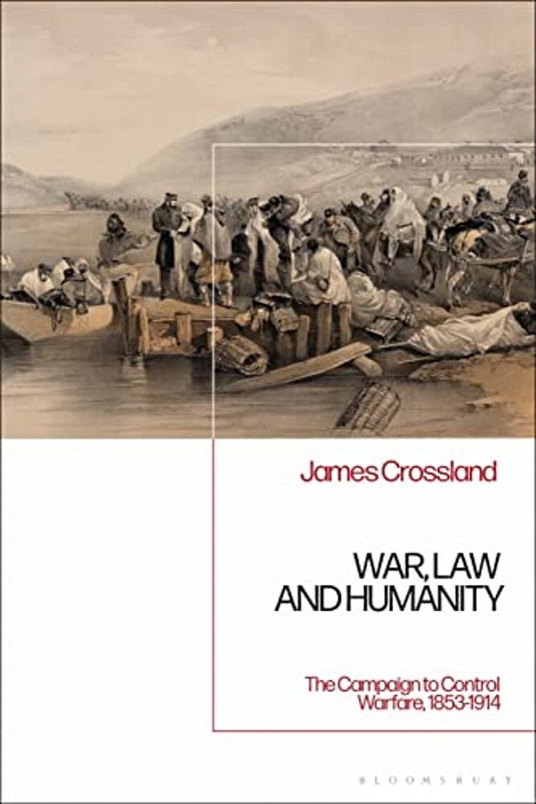 War, Law And Humanitythe Campaign To Control Warfare, 1853-1914-..