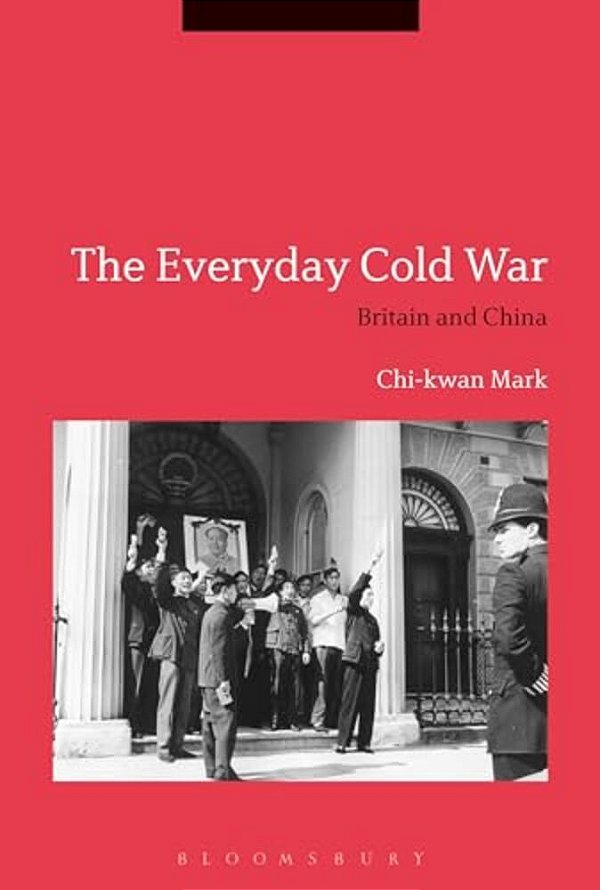 The Everyday Cold War: Britain And China, 1950-1972-..