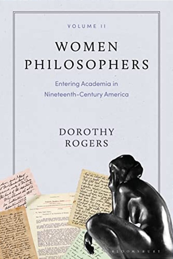 Women Philosophers Volume II: Entering Academia In Nineteenth-Century America-..