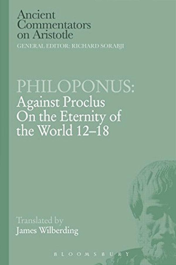 Philoponus: Against Proclus On The Eternity Of The World 12-18-..