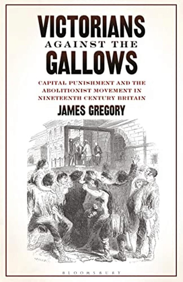 Victorians Against The Gallows: Capital Punishment And The Abolitionist Movement In Nineteenth Century Britain-..