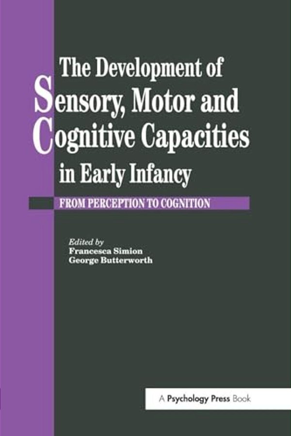 The Development Of Sensory, Motor And Cognitive Capacities In Early Infancy: From Sensation To Cognition-..