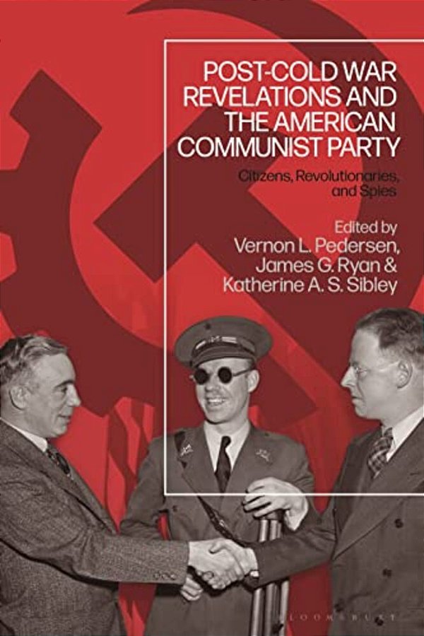 Post-Cold War Revelations And The American Communist Party: Citizens, Revolutionaries, And Spies-..