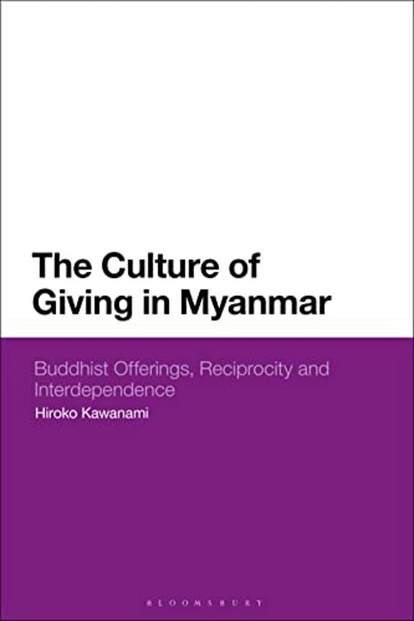 The Culture Of Giving In Myanmar: Buddhist Offerings, Reciprocity And Interdependence-..