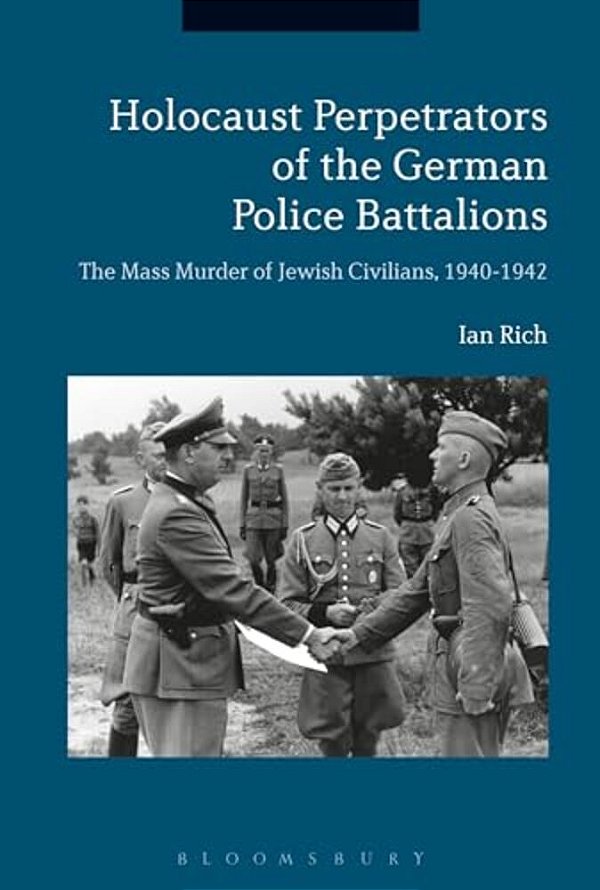 Holocaust Perpetrators Of The German Police Battalions: The Mass Murder Of Jewish Civilians, 1940-1942-..
