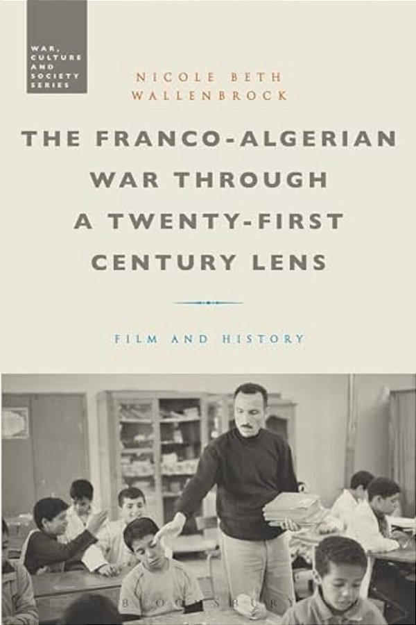 The Franco-Algerian War Through A Twenty-First Century Lens: Film And History-..