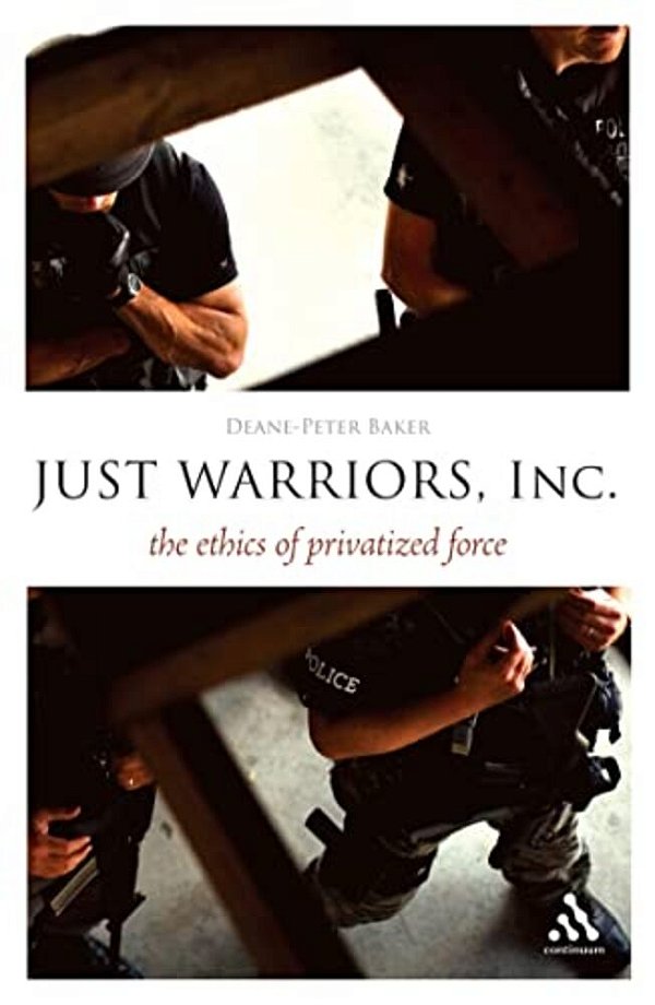 Just Warriors, Inc.: The Ethics Of Privatized Force-..