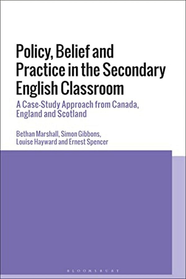 Policy, Belief And Practice In The Secondary English Classroom: A Case-Study Approach From Canada, England And Scotland-..
