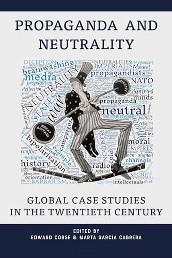Propaganda And Neutrality: Global Case Studies In The 20Th Century-..