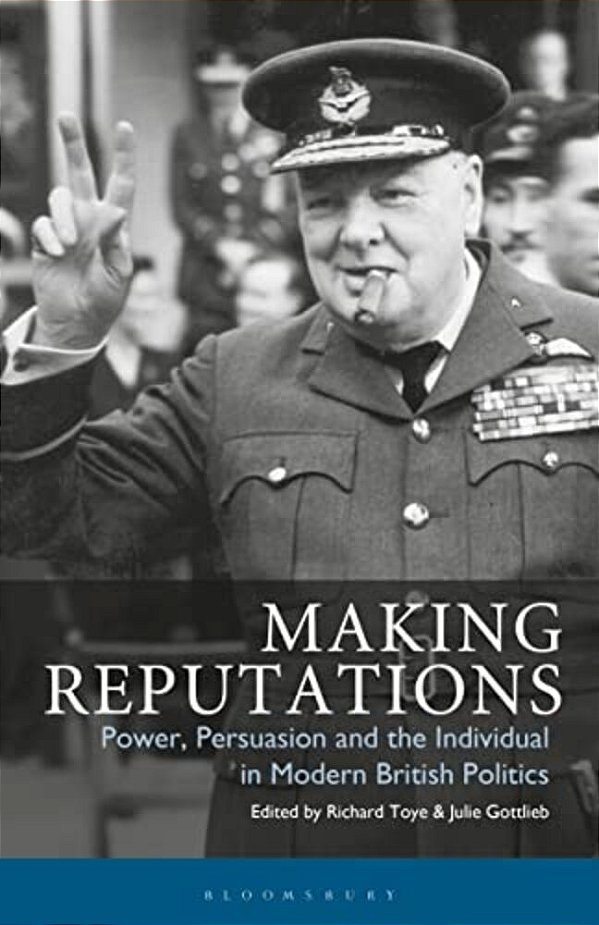 Making Reputations: Power, Persuasion And The Individual In Modern British Politics-..