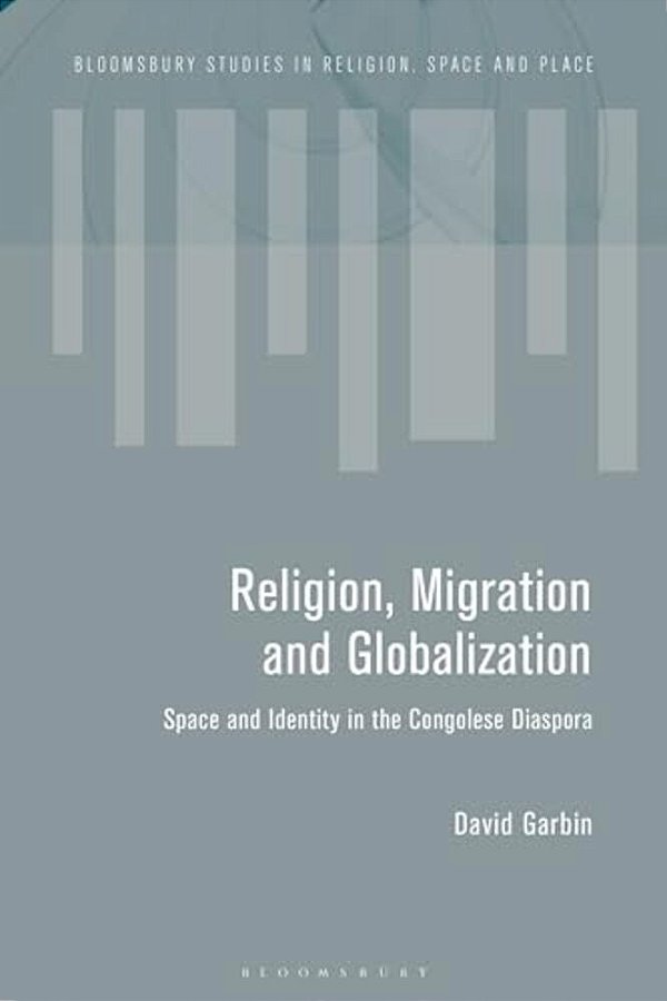 Migration And The Global Landscapes Of Religion: Making Congolese Moral Worlds In Diaspora And Homeland-..