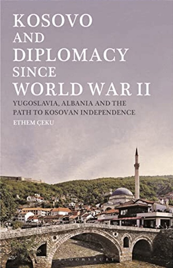 Kosovo And Diplomacy Since World War II: Yugoslavia, Albania And The Path To Kosovan Independence-..